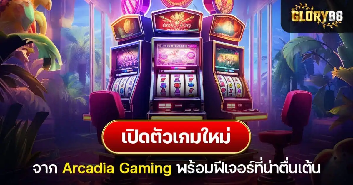 เปิดตัวเกมสล็อตใหม่จาก Arcadia Gaming พร้อมฟีเจอร์ที่น่าตื่นเต้น