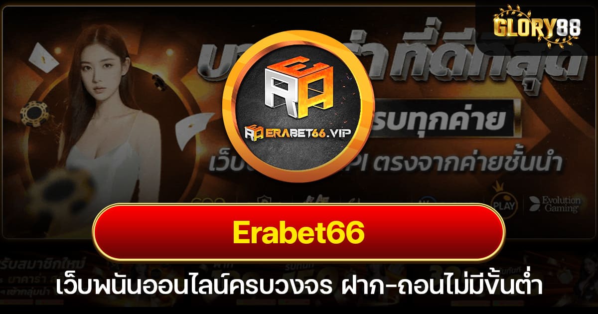 Erabet66 เว็บพนันออนไลน์ครบวงจร ฝาก-ถอนไม่มีขั้นต่ำ